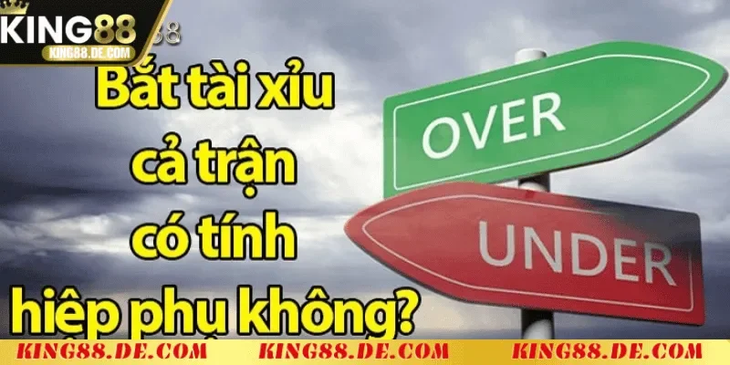 Trả Lời Câu Hỏi Bắt Tài Xỉu Cả Trận Có Tính Hiệp Phụ Không